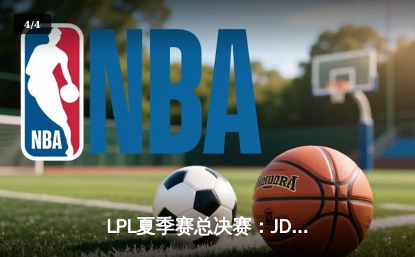 LPL夏季赛总决赛：JDG鏖战五局力克TES，卫冕冠军加冕双冠王 - 4