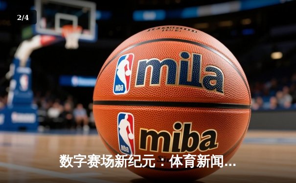 数字赛场新纪元：体育新闻网如何重塑现代体育观赛体验 - 2